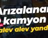 Arızalanan kamyon alev alev yandı!