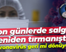 Son günlerde salgın yeniden tırmanışta: Koronavirüs geri mi dönüyor?