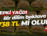 Bir dilim baklava 738 TL mi olur?