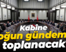 Kabine yoğun gündemle toplanacak