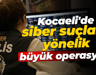 Kocaeli'de siber suçlara yönelik büyük operasyon!