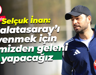 Selçuk İnan: Galatasaray’ı yenmek için elimizden geleni yapacağız