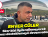 Enver Güler: Skor bizi ilgilendirmeyecek, takımızı desteklemeye devam edeceğiz!