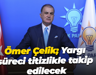 Yangın felekti ile ilgili konuşan Ömer Çelik; “Yargı süreci titizlikle takip edilecek”